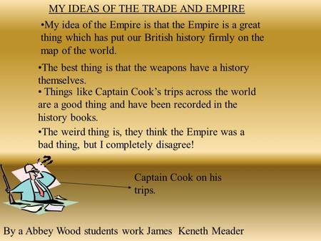 MY IDEAS OF THE TRADE AND EMPIRE My idea of the Empire is that the Empire is a great thing which has put our British history firmly on the map of the.