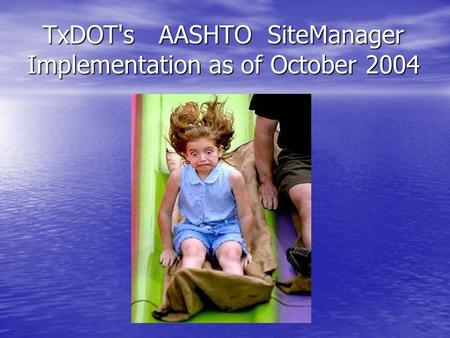 TxDOT's AASHTO SiteManager Implementation as of October 2004 TxDOT's AASHTO SiteManager Implementation as of October 2004.