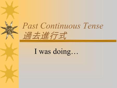 Past Continuous Tense 過去進行式 I was doing… Past Continuous Tense  We use the past continuous to say that somebody was in the middle of doing something.