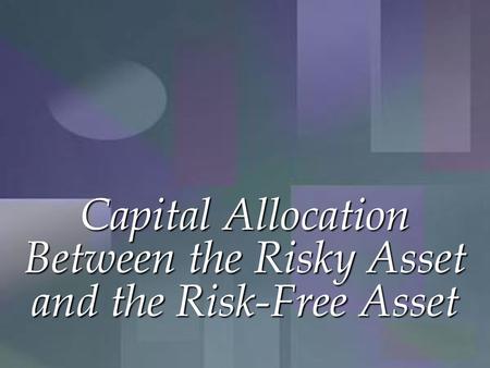 Capital Allocation Between the Risky Asset and the Risk-Free Asset.