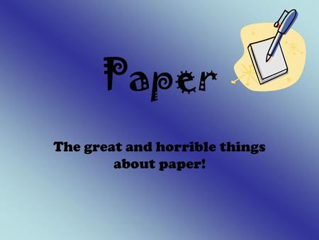 Paper The great and horrible things about paper!.