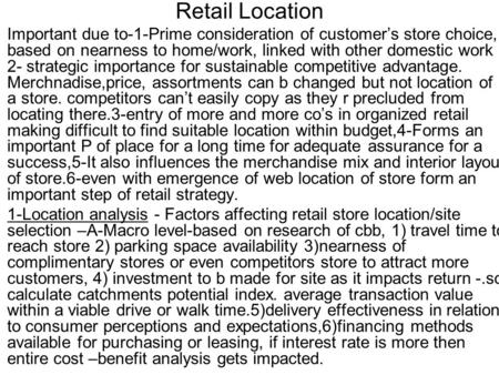 Retail Location Important due to-1-Prime consideration of customer’s store choice, based on nearness to home/work, linked with other domestic work 2- strategic.