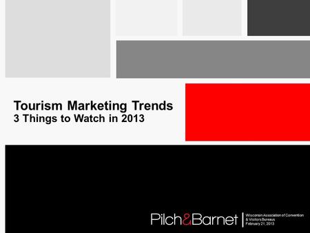 | Wisconsin Association of Convention & Visitors Bureaus February 21, 2013 Tourism Marketing Trends 3 Things to Watch in 2013.