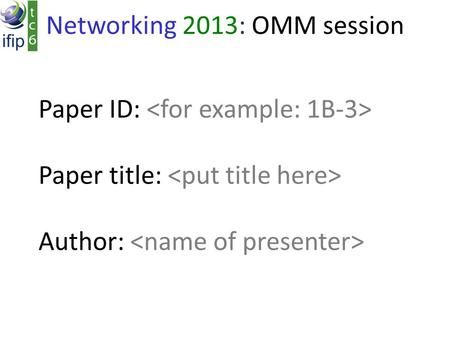 Paper ID: Paper title: Author: Networking 2013: OMM session.