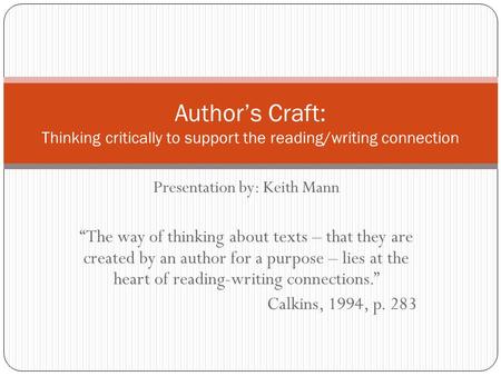 Presentation by: Keith Mann “The way of thinking about texts – that they are created by an author for a purpose – lies at the heart of reading-writing.