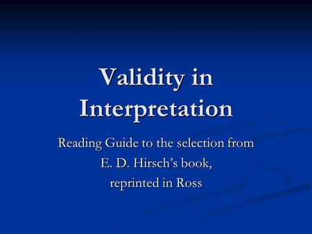 Validity in Interpretation Reading Guide to the selection from E. D. Hirsch’s book, reprinted in Ross.