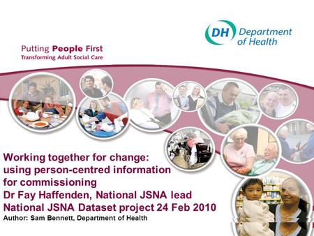 Working together for change: using person-centred information for commissioning Dr Fay Haffenden, National JSNA lead National JSNA Dataset project 24 Feb.