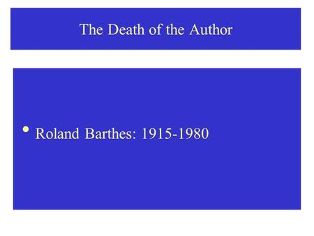 The Death of the Author Roland Barthes: 1915-1980.