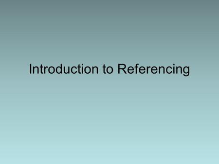 Introduction to Referencing. Referencing your work What this session will cover: What is referencing? Why do we reference? References in the text of your.
