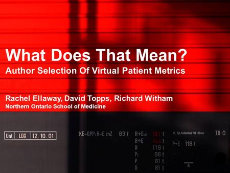 What Does That Mean? Author Selection Of Virtual Patient Metrics Rachel Ellaway, David Topps, Richard Witham Northern Ontario School of Medicine.