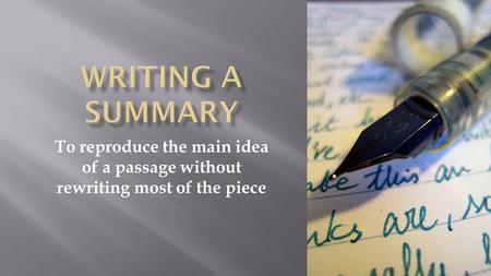 To reproduce the main idea of a passage without rewriting most of the piece.