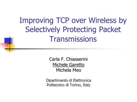 Improving TCP over Wireless by Selectively Protecting Packet Transmissions Carla F. Chiasserini Michele Garetto Michela Meo Dipartimento di Elettronica.
