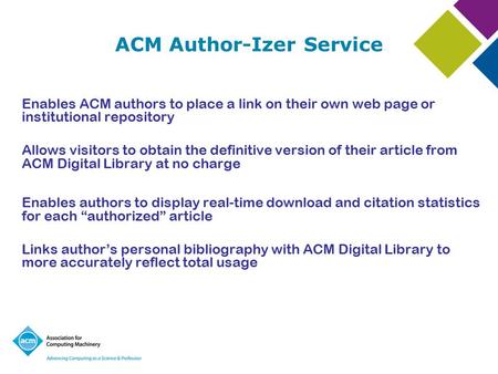 ACM Author-Izer Service Enables ACM authors to place a link on their own web page or institutional repository Allows visitors to obtain the definitive.