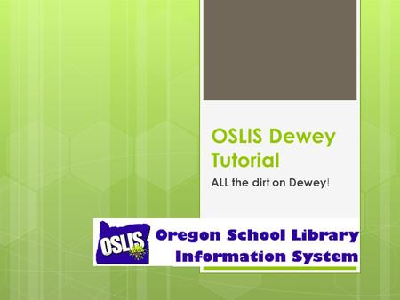 OSLIS Dewey Tutorial ALL the dirt on Dewey !. Dewey Decimal System In 1876, a librarian named Melvil Dewey (1851-1931) attempted to arrange all knowledge.