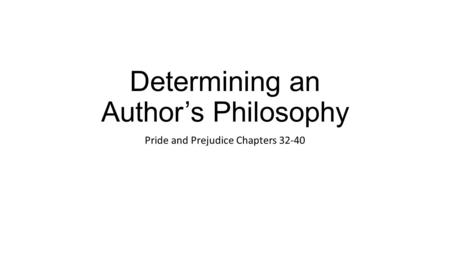 Determining an Author’s Philosophy Pride and Prejudice Chapters 32-40.