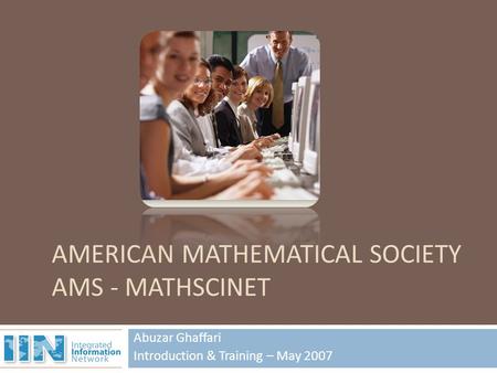 Abuzar Ghaffari Introduction & Training – May 2007 AMERICAN MATHEMATICAL SOCIETY AMS - MATHSCINET.