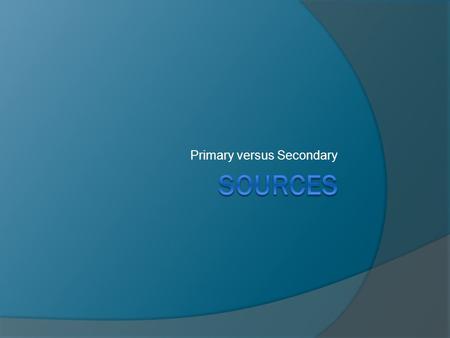 Primary versus Secondary. What is the difference? Secondary sources are created AFTER the fact, while primary sources are created DURING the event.