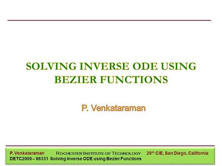 P. Venkataraman Mechanical Engineering P. Venkataraman Rochester Institute of Technology DETC2009 – 86331 Solving Inverse ODE using Bezier Functions 29.