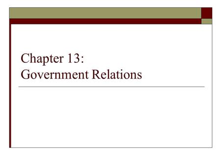 Chapter 13: Government Relations. 2 PR in government: everywhere you look The practice of public relations is represented throughout government:  In.