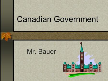 Canadian Government Mr. Bauer.