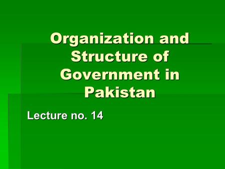 Organization and Structure of Government in Pakistan Lecture no. 14.