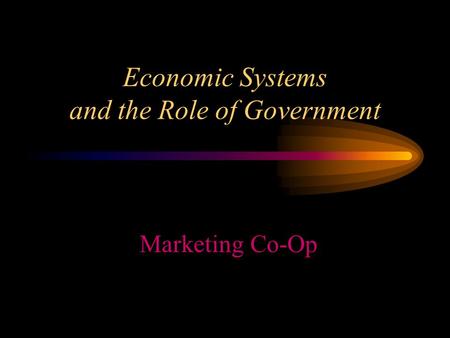 Economic Systems and the Role of Government Marketing Co-Op.