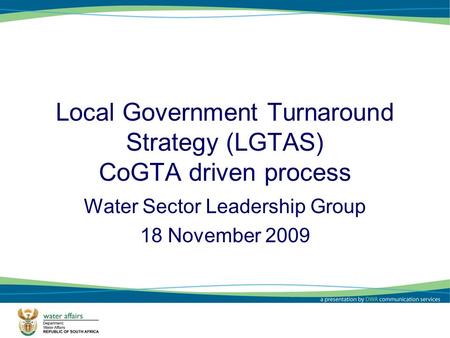 Local Government Turnaround Strategy (LGTAS) CoGTA driven process Water Sector Leadership Group 18 November 2009 1.