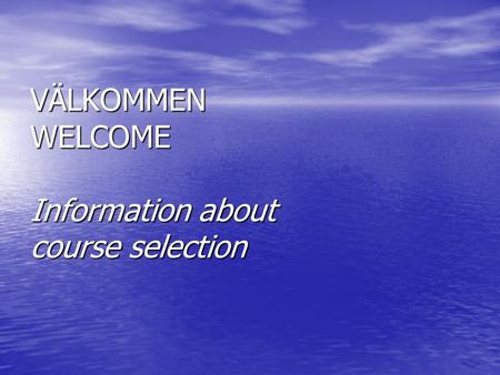 VÄLKOMMEN WELCOME Information about course selection.
