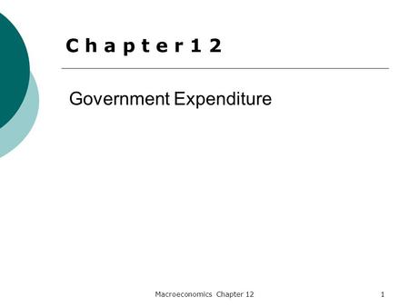 Macroeconomics Chapter 121 Government Expenditure C h a p t e r 1 2.