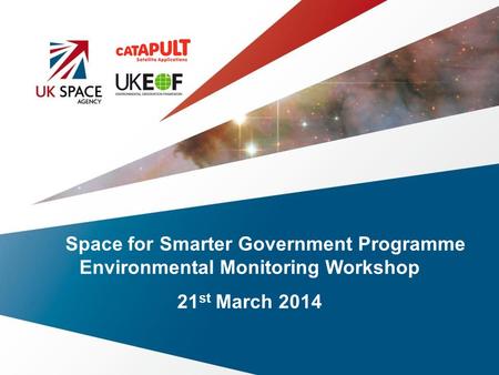 Space for Smarter Government Programme Environmental Monitoring Workshop 21 st March 2014.