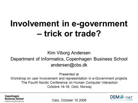 Involvement in e-government – trick or trade? Kim Viborg Andersen Department of Informatics, Copenhagen Business School Oslo, October 15.