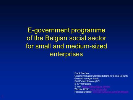 E-government programme of the Belgian social sector for small and medium-sized enterprises Frank Robben General manager Crossroads Bank for Social Security.