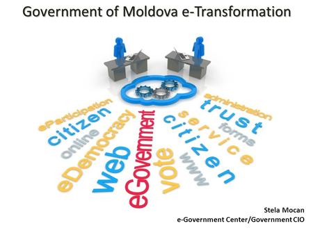 Government of Moldova e-Transformation Stela Mocan e-Government Center/Government CIO.