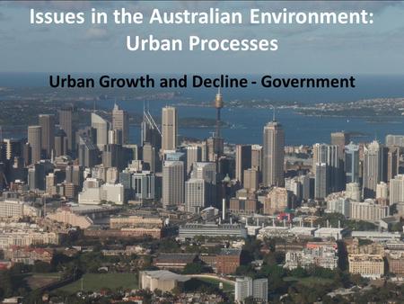 Urban Growth and Decline - Government Issues in the Australian Environment: Urban Processes.