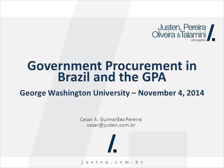 Government Procurement in Brazil and the GPA Cesar A. Guimarães Pereira George Washington University – November 4, 2014.