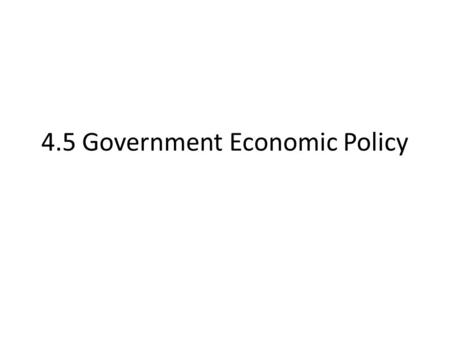 4.5 Government Economic Policy