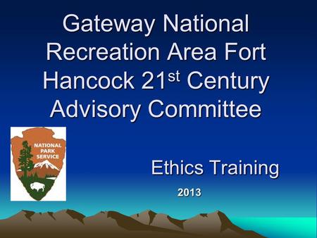 Gateway National Recreation Area Fort Hancock 21 st Century Advisory Committee Ethics Training 2013.
