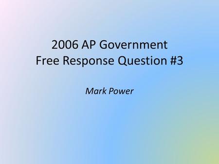 2006 AP Government Free Response Question #3 Mark Power.