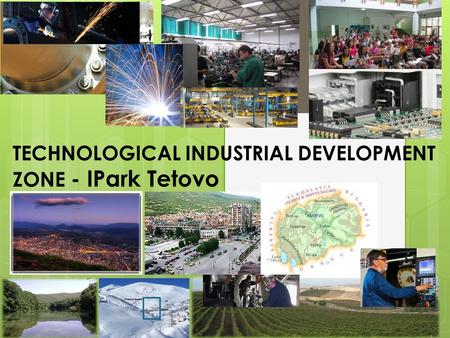TECHNOLOGICAL INDUSTRIAL DEVELOPMENT ZONE - IPark Tetovo TIDZ ™