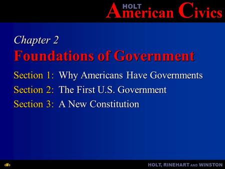 A merican C ivicsHOLT HOLT, RINEHART AND WINSTON1 Chapter 2 Foundations of Government Section 1:Why Americans Have Governments Section 2:The First U.S.