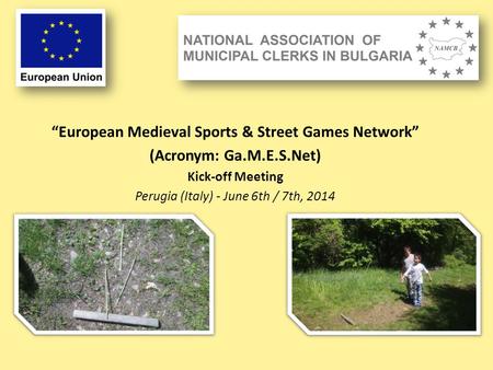 “European Medieval Sports & Street Games Network” (Acronym: Ga.M.E.S.Net) Kick-off Meeting Perugia (Italy) - June 6th / 7th, 2014.