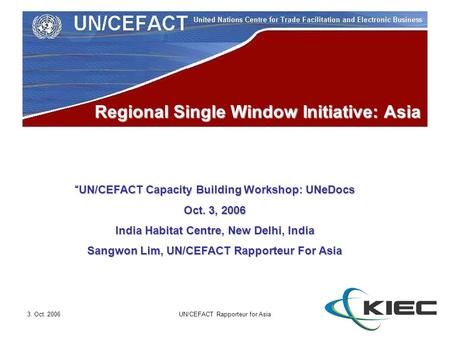 3. Oct. 2006UN/CEFACT Rapporteur for Asia Regional Single Window Initiative: Asia “UN/CEFACT Capacity Building Workshop: UNeDocs Oct. 3, 2006 India Habitat.