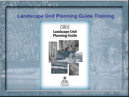 1 Landscape Unit Planning Guide Training 2 Agenda for the day 8:30 AM - 4:30 PM - opening remarks - introduction - wildlife tree retention - review principles.