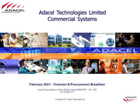 Copyright 2001. Adacel Technologies Ltd Adacel Technologies Limited Commercial Systems February 2001 - Victorian E-Procurement Breakfast Adacel Technologies.