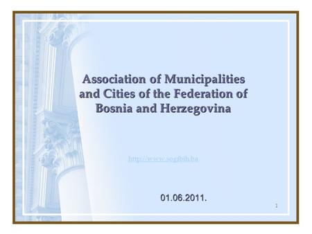 1 Association of Municipalities and Cities of the Federation of Bosnia and Herzegovina Association of Municipalities and Cities of the Federation of Bosnia.