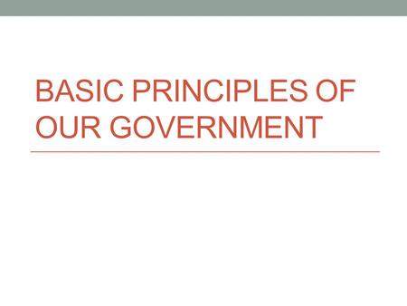 Basic Principles of our Government