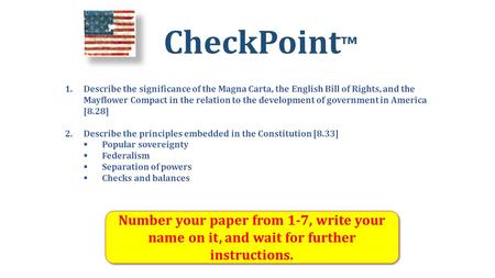 CheckPoint ™ Number your paper from 1-7, write your name on it, and wait for further instructions. 1.Describe the significance of the Magna Carta, the.