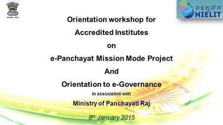 Orientation workshop for Accredited Institutes on e-Panchayat Mission Mode Project And Orientation to e-Governance In association with Ministry of Panchayati.