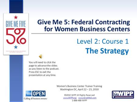 Level 2: Course 1 The Strategy Give Me 5: Federal Contracting for Women Business Centers Women’s Business Center Trainer Training Washington DC, April.