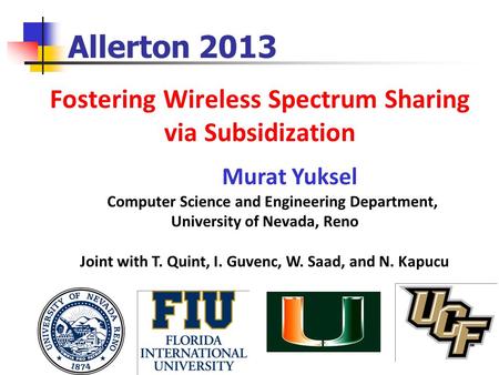 Fostering Wireless Spectrum Sharing via Subsidization Allerton 2013 Murat Yuksel Computer Science and Engineering Department, University of Nevada, Reno.